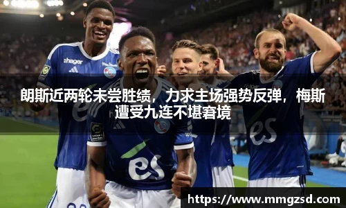 朗斯近两轮未尝胜绩，力求主场强势反弹，梅斯遭受九连不堪窘境